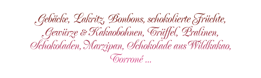 Gebäcke, Lakritz, Bonbons, sSchokolierte Früchte, Trüffel, Pralinien, Marzipan, Schokolade, Torrone